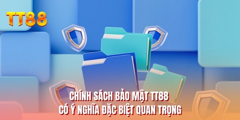 Chính sách bảo mật TT88 có ý nghĩa đặc biệt quan trọng
