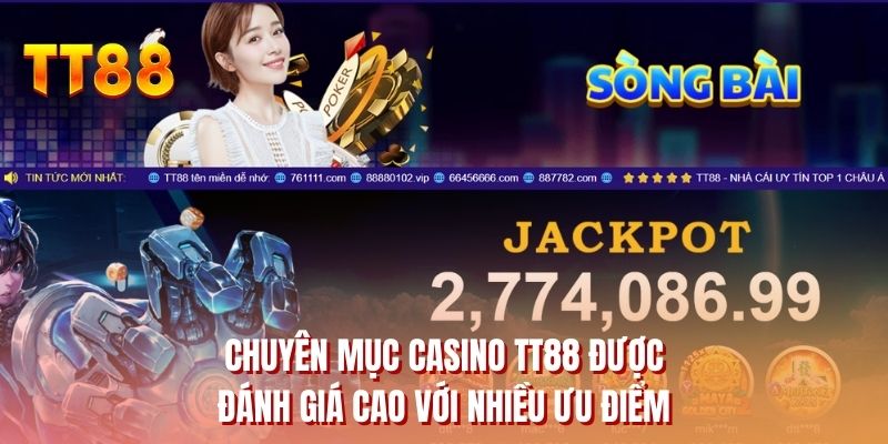 Chuyên mục casino TT88 được đánh giá cao với nhiều ưu điểm