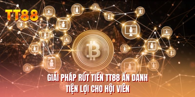 Giải pháp rút tiền TT88 ẩn danh tiện lợi cho hội viên