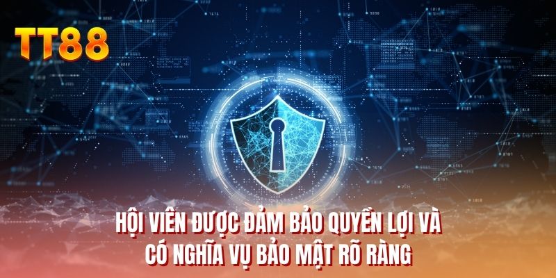 Hội viên được đảm bảo quyền lợi và có nghĩa vụ bảo mật rõ ràng
