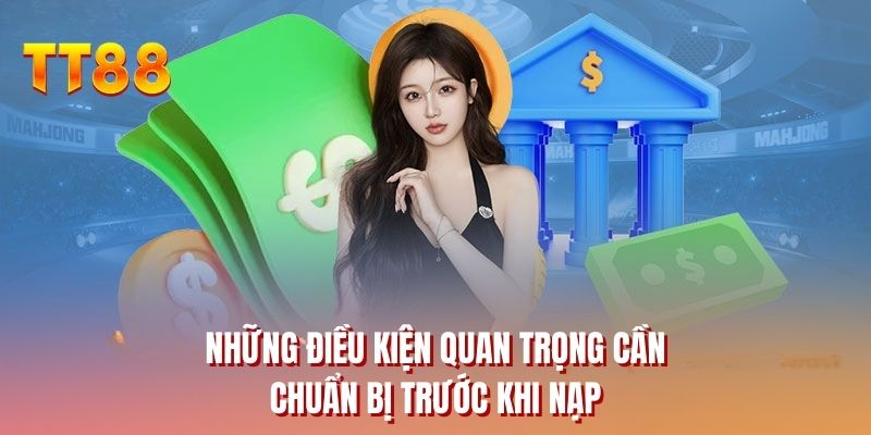Những điều kiện quan trọng cần chuẩn bị trước khi nạp