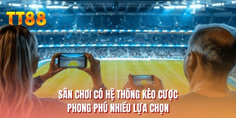 Sân chơi có hệ thống kèo cược phong phú nhiều lựa chọn
