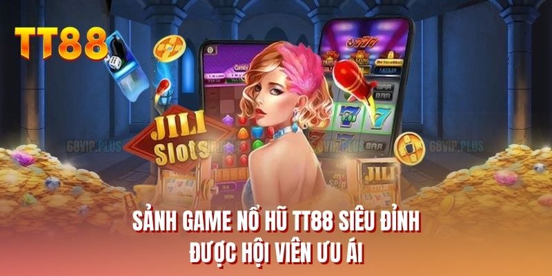 Sảnh game nổ hũ TT88 siêu đỉnh được hội viên ưu ái